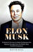 Elon Musk: The Business & Life Lessons of a Modern Day Renaissance Man (Business Principles From the World's Most Powerful Entrep by David Hill