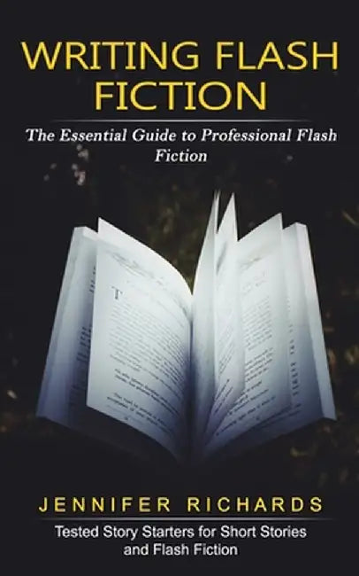 Writing Flash Fiction: The Essential Guide to Professional Flash Fiction (Tested Story Starters for Short Stories and Flash Fiction) by Jennifer Richards