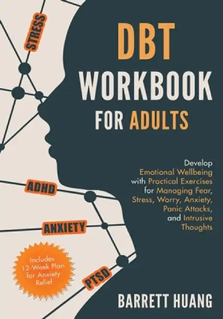 DBT Workbook for Adults: Develop Emotional Wellbeing with Practical Exercises for Managing Fear, Stress, Worry, Anxiety, Panic Attacks and Intr by Barrett Huang