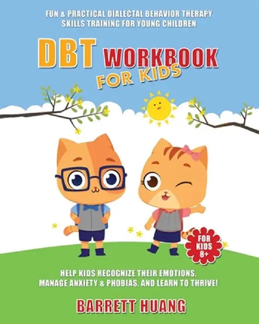 DBT Workbook For Kids: Fun & Practical Dialectal Behavior Therapy Skills Training For Young Children Help Kids Manage Anxiety & Phobias, Reco by Barrett Huang