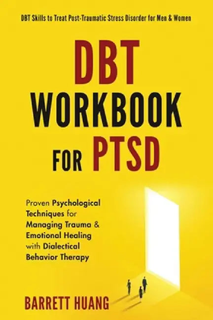 DBT Workbook For PTSD: Proven Psychological Techniques for Managing Trauma & Emotional Healing with Dialectical Behavior Therapy DBT Skills t by Barrett Huang