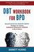 DBT Workbook For BPD: Powerful Dialectical Behavior Therapy Strategies for Treating Borderline Personality Disorder in Men & Women Manage BP by Barrett Huang