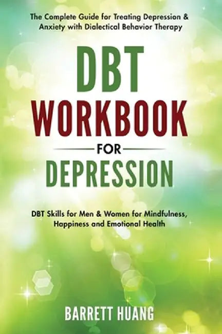 DBT Workbook for Depression: The Complete Guide for Treating Depression & Anxiety with Dialectical Behavior Therapy DBT Skills for Men & Women for by Barrett Huang