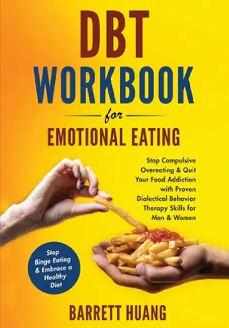 DBT Workbook For Emotional Eating: Stop Compulsive Overeating & Quit Your Food Addiction with Proven Dialectical Behavior Therapy Skills for Men & Wom by Barrett Huang