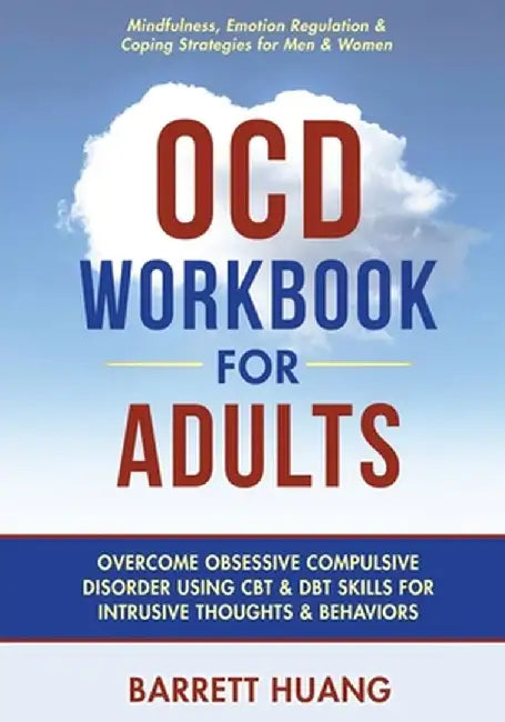 OCD Workbook for Adults: Overcome Obsessive Compulsive Disorder Using CBT & DBT Skills for Disruptive Thoughts & Behaviors Mindfulness, Emotion by Barrett Huang