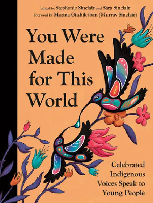 You Were Made for This World: Celebrated Indigenous Voices Speak to Young People by Stephanie Sinclair