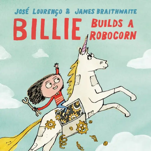 Billie Builds a Robocorn by José Avelino Gilles Lourenço, James Braithwaite
