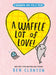 A Waffle Lot of Love! (a Narwhal and Jelly Book #10) by Ben Clanton