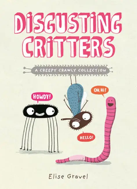 Disgusting Critters: A Creepy Crawly Collection by Elise Gravel