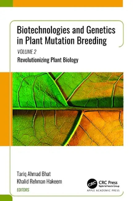 Biotechnologies and Genetics in Plant Mutation Breeding: Volume 2: Revolutionizing Plant Biology by Tariq Ahmad Bhat