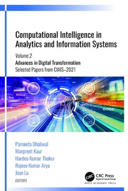 Computational Intelligence in Analytics and Information Systems: Volume 2: Advances in Digital Transformation, Selected Papers from Ciais-2021 by Parneeta Dhaliwal