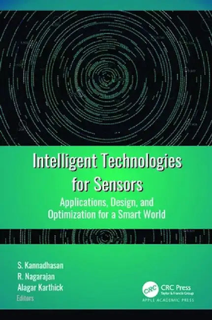 Intelligent Technologies for Sensors: Applications, Design, and Optimization for a Smart World by S. Kannadhasan