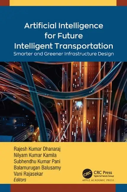 Artificial Intelligence for Future Intelligent Transportation: Smarter and Greener Infrastructure Design by Rajesh Kumar Dhanaraj