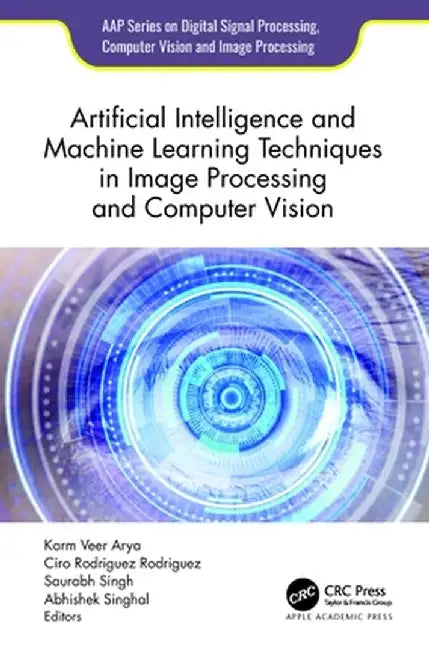 Artificial Intelligence and Machine Learning Techniques in Image Processing and Computer Vision by Karm Veer Arya