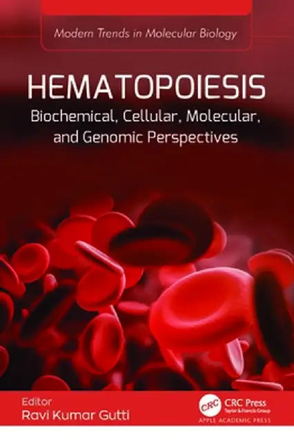 Hematopoiesis: Biochemical, Cellular, Molecular, and Genomic Perspectives by Ravi Kumar Gutti