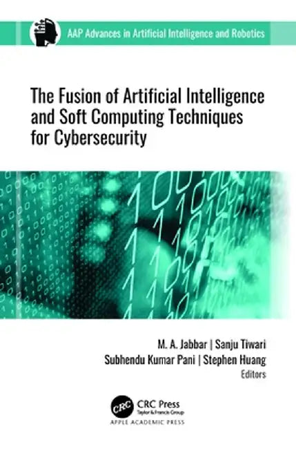 The Fusion of Artificial Intelligence and Soft Computing Techniques for Cybersecurity by M. A. Jabbar