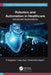 Robotics and Automation in Healthcare: Advanced Applications by R. Thanigaivelan