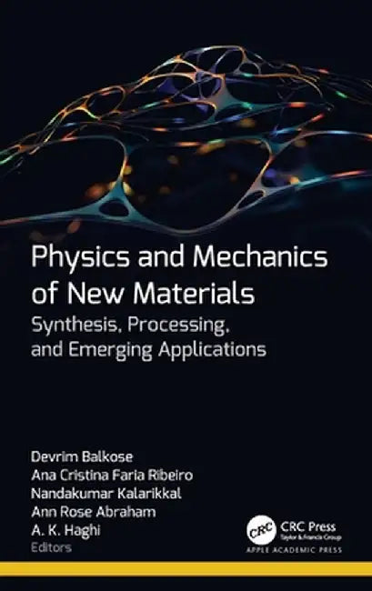 Physics and Mechanics of New Materials: Synthesis, Processing, and Emerging Applications by Devrim Balkose