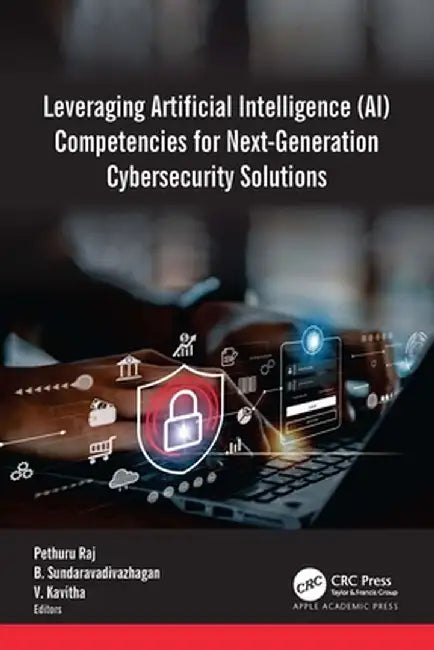 Leveraging Artificial Intelligence (Ai) Competencies for Next-Generation Cybersecurity Solutions by Pethuru Raj