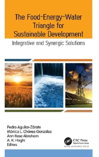 The Food-Energy-Water Triangle for Sustainable Development: Integrative and Synergic Solutions by Pedro Aguilar-Zárate