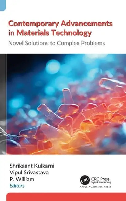 Contemporary Advancements in Materials Technology: Novel Solutions to Complex Problems by Shrikaant Kulkarni