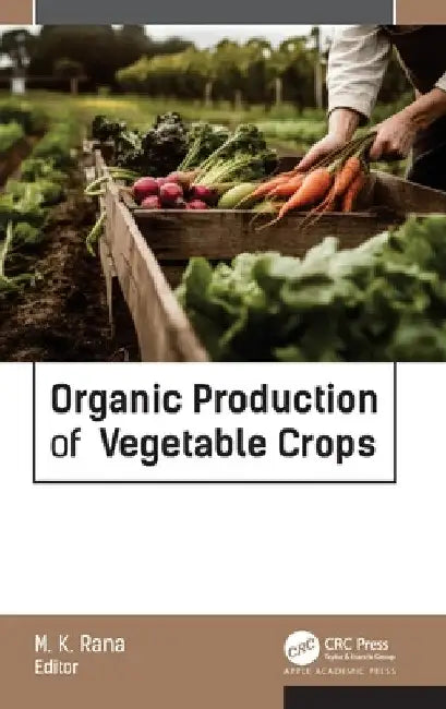 Organic Production of Vegetable Crops by M. K. Rana Phd