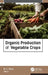 Organic Production of Vegetable Crops by M. K. Rana Phd