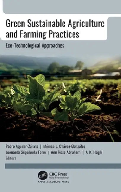 Green Sustainable Agriculture and Farming Practices: Eco-Technological Approaches by Pedro Aguilar-Zárate