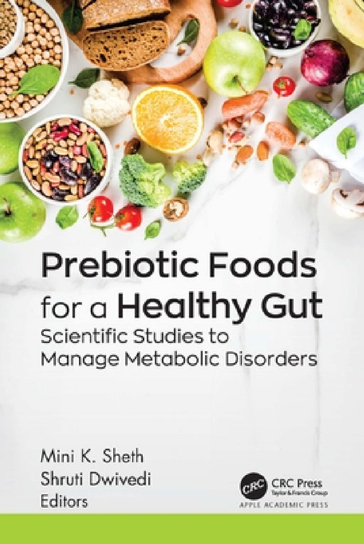 Prebiotic Foods for a Healthy Gut: Scientific Studies to Manage Metabolic Disorders by Mini K. Sheth, Shruti Dwivedi