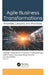 Agile Business Transformations: Priorities, Lessons, and Practices by Satyajit Chakrabarti