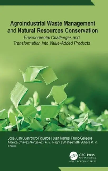 Agroindustrial Waste Management and Natural Resources Conservation: Environmental Challenges and Transformation into Value-Added Products by Jose Juan Buenrostro-Figueroa