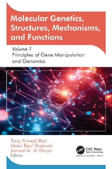 Molecular Genetics, Structures, Mechanisms, and Functions: Volume 1: Principles of Gene Manipulation and Genomics by Tariq Ahmad Bhat