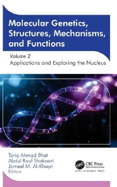 Molecular Genetics, Structures, Mechanisms, and Functions: Volume 2: Applications and Exploring the Nucleus by Tariq Ahmad Bhat