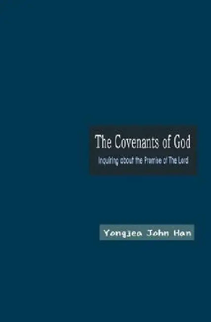 The Covenants of God: Inquiring about the Promise of The Lord by Yongjea John Han