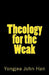 Theology for the Weak: Inquiring about several theological issues by Yongjea John Han