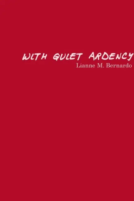 With Quiet Ardency by Lianne Bernardo