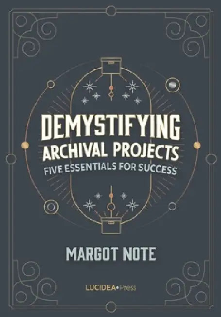 Demystifying Archival Projects: Five Essentials for Success by Margot Note