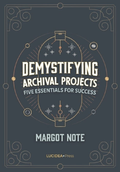 Demystifying Archival Projects: Five Essentials for Success by Margot Note