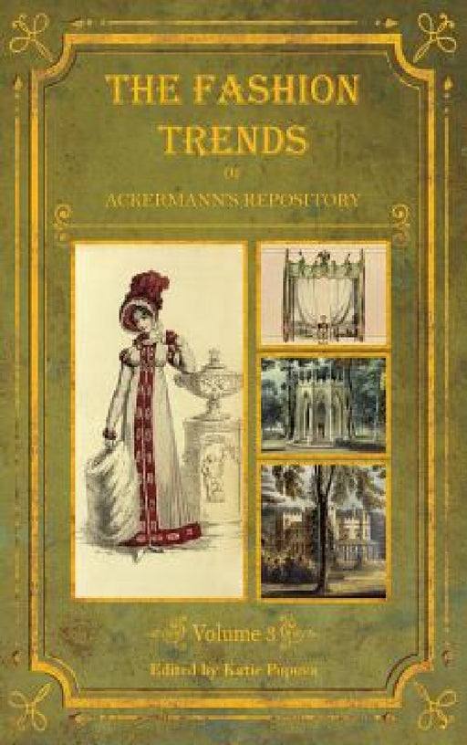 The Fashion Trends of Ackermann's Repository of Arts, Literature, Commerce, Etc.: With Additional Pictorial Reference to All Other Plates Issued 1819- by Katie Popova