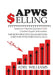 APWS Selling, The Most Effective Sales Method Used for Over 57,000 Sales Calls: A Comprehensive, Step-By-Step Method for Achieving Sales Success in Si by Adel Williams