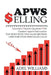 APWS Selling, The Most Effective Sales Method Used for Over 57,000 Sales Calls: A Comprehensive, Step-By-Step Method for Achieving Sales Success in Si by Adel Williams