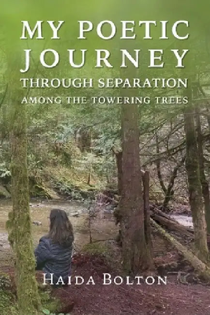 My Poetic Journey Through Separation Among the Towering Trees by Haida Bolton