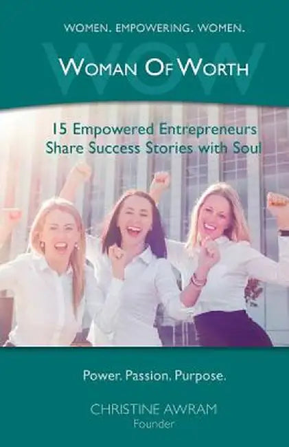 Wow Woman of Worth: 15 Empowered Entrepreneurs Share Success Stories with Soul by Christine Awram