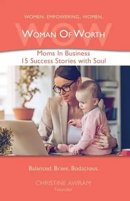 Wow Woman of Worth: Moms in Business 15 Success Stories with Soul by Christine Awram