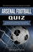 Arsenal Football Quiz: Most Questions That Will Test Your Knowledge of the Gunners (A Collection of Amazing Trivia Quizzes and Fun Facts for by Thomas Foster