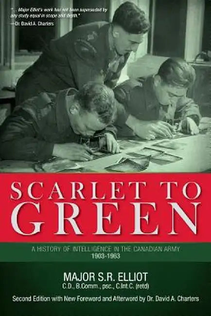 Scarlet to Green: A History of Intelligence in the Canadian Army 1903-1963 by Major S. R. Elliot