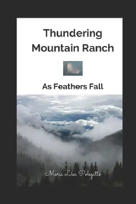 Thundering Mountain Ranch: As Feathers Fall by Maria Lisa Polegatto