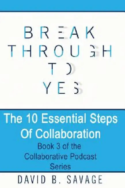 The 10 Essential Steps of Collaboration by David B. Savage