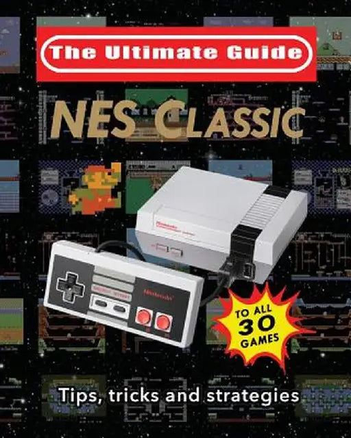 NES Classic: Ultimate Guide to the NES Classic: Tips, Tricks, and Strategies to All 30 Games by Blacknes Guy