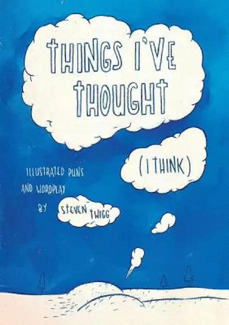 Things I've Thought (I Think): Illustrated Puns and Wordplay by Steven Twigg